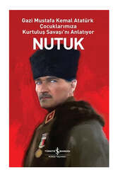 İş Bankası Kültür Yayınları - İş Bankası Kültür Yayınları Nutuk - Gazi Mustafa Kemal Atatürk Çocuklarımıza Kurtuluş Savaşı'nı Anlatıyor