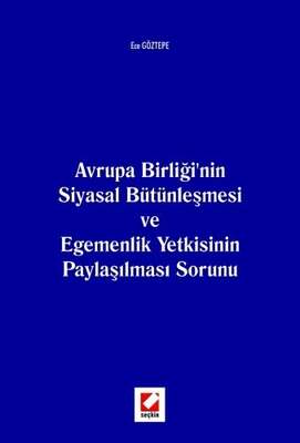 Seçkin Yayıncılık Avrupa Birliğinin Siyasal Bütünleşmesi ve Egemenlik Yetkisinin Paylaşılması Sorunu - 1