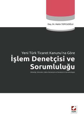 Seçkin Yayıncılık Yeni Türk Ticaret Kanununa Göreİşlem Denetçisi ve Sorumluluğu Niteliği, Görevleri, İşlem Denetçisi ve Denetçinin Sorumluluğu - 1