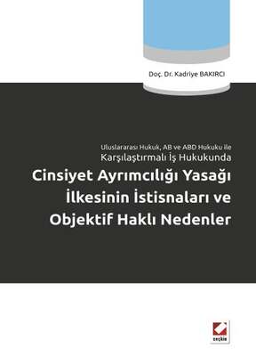 Seçkin Yayıncılık Uluslararası Hukuk, AB ve ABD Hukuku ile Karşılaştırmalı İş HukukundaCinsiyet Ayrımcılığı Yasağı İlkesinin İstisnaları ve Objektif Haklı Nedenler - 1