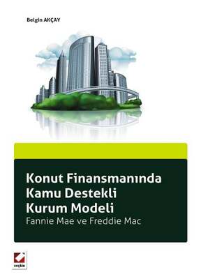 Seçkin Yayıncılık Konut Finansmanında Kamu Destekli Kurum Modeli Fannie Mae ve Freddie Mac - 1