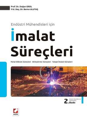 Seçkin Yayıncılık Endüstri Mühendisleri içinİmalat Süreçleri Metal Döküm Süreçleri & Birleştirme Süreçleri & Talaşlı İmalat Süreçleri - 1