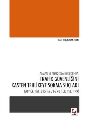 Seçkin Yayıncılık Alman ve Türk Ceza Hukukunda Trafik Güvenliğini Kasten Tehlikeye Sokma Suçları AlmCK md. 315 ilâ 316 ve TCK md. 179 - 1