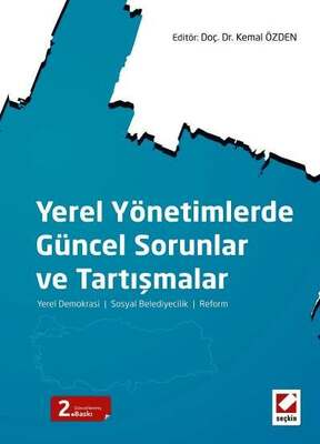 Seçkin Yayıncılık Yerel Yönetimlerde Güncel Sorunlar ve Tartışmalar Yerel Demokrasi - Sosyal Belediyecilik - Reform - 1