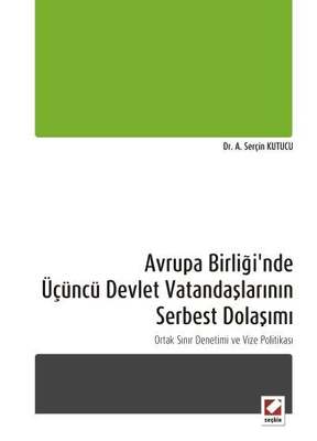 Seçkin Yayıncılık Avrupa Birliğinde Üçüncü Devlet Vatandaşlarının Serbest Dolaşımı Ortak Sınır Denetimi ve Vize Politikası - 1