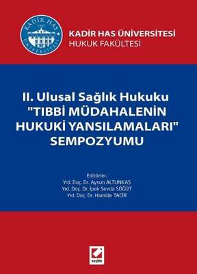 Seçkin Yayıncılık Kadir Has Üniversitesi Hukuk Fakültesi II. Ulusal Sağlık Hukuku Tıbbi Müdahalenin Hukuki Yansımaları Sempozyumu - 1