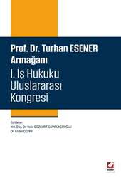 Seçkin Yayıncılık Prof. Dr. Turhan Esener Armağanı I. İş Hukuku Uluslararası Kongresi 15-16-17 Mayıs 2014 - Seçkin Yayıncılık
