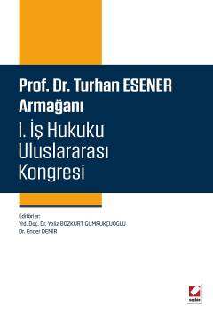 Seçkin Yayıncılık Prof. Dr. Turhan Esener Armağanı I. İş Hukuku Uluslararası Kongresi 15-16-17 Mayıs 2014 - 1