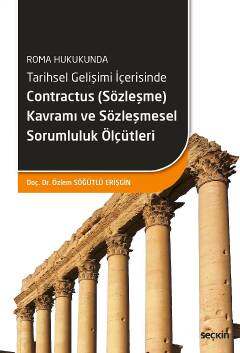 Seçkin Yayıncılık Roma HukukundaTarihsel Gelişimi İçerisinde Contractus Sözleşme Kavramı ve Sözleşmesel Sorumluluk Ölçütleri - 1