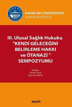 Seçkin Yayıncılık III. Ulusal Sağlık Hukuku Kendi Geleceğini Belirleme Hakkı ve Ötanazi Sempozyumu - 1