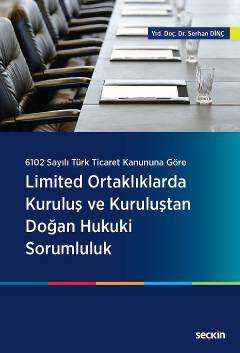 Seçkin Yayıncılık 6102 Sayılı Türk Ticaret Kanununa Göre Limited Ortaklıklarda Kuruluş ve Kuruluştan Doğan Hukuki Sorumluluk - 1
