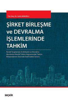 Seçkin Yayıncılık Şirket Birleşme ve Devralma İşlemlerinde Tahkim Paralel Yargılamalar ile Birleşme ve Devralma İşlemlerine Yönelik Tahkim Kapsamındaki Tahkim Anlaşmalarının Devrinde Taraf İradesi Sorunu - 1