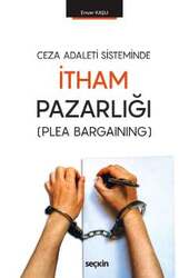 Seçkin Yayıncılık - Seçkin Yayıncılık Ceza Adaleti Sisteminde İtham Pazarlığı Plea Bargaining