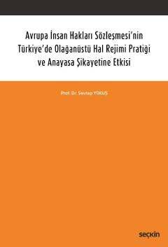 Seçkin Yayıncılık Avrupa İnsan Hakları Sözleşmesinin Türkiyede Olağanüstü Hal Rejimi Pratiği ve Anayasa Şikayetine Etkisi - 1