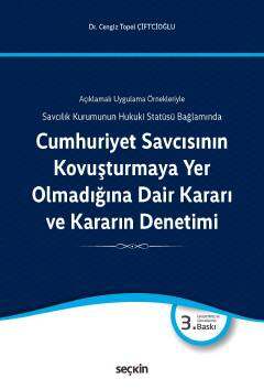 Seçkin Yayıncılık Açıklamalı Uygulama Örnekleriyle Cumhuriyet Savcısının Kovuşturmaya Yer Olmadığına Dair Kararı ve Kararın Denetimi Savcılık Kurumunun Hukuki Statüsü Bağlamında - 1