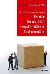 Seçkin Yayıncılık - Seçkin Yayıncılık Sırrın Korunması BoyutuylaTicari Sır, Bankacılık Sırrı veya Müşteri Sırrının Açıklanması Suçu