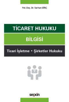 Seçkin Yayıncılık Ticaret Hukuku Bilgisi Ticari İşletme - Şirketler Hukuku - 1