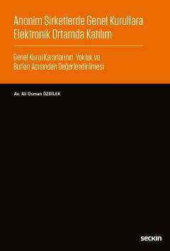 Seçkin Yayıncılık Anonim Şirketlerde Genel Kurullara Elektronik Ortamda Katılım Genel Kurul Kararlarının Yokluk ve Butlan Açısından Değerlendirilmesi - 1