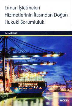 Seçkin Yayıncılık Liman İşletmeleri Hizmetlerinin İfasından Doğan Hukuki Sorumluluk Yükleme / Boşaltma - Depolama - Kılavuzluk ve Römorkaj - 1