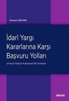 Seçkin Yayıncılık İdari Yargı Kararlarına Karşı Başvuru Yolları Fransa-Türkiye: Mukayeseli Bir Deneme - 1