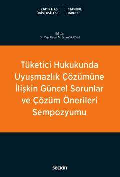 Seçkin Yayıncılık Tüketici Hukukunda Uyuşmazlık Çözümüne İlişkin Güncel Sorunlar ve Çözüm Önerileri Sempozyumu - 1