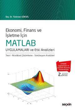 Seçkin Yayıncılık Ekonomi, Finans ve İşletme İçin MATLAB Uygulamaları ve Etki Analizleri Teori - Niceliksel Çözümleme - Simülasyon Analizleri - 1