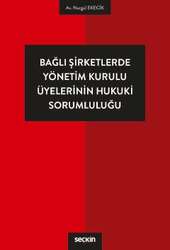 Seçkin Yayıncılık Bağlı Şirketlerde Yönetim Kurulu Üyelerinin Hukuki Sorumluluğu - Seçkin Yayıncılık