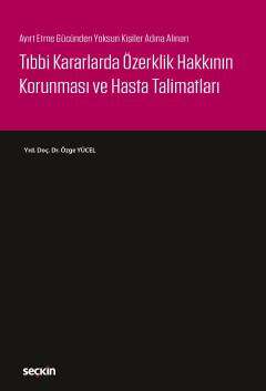 Seçkin Yayıncılık Ayırt Etme Gücünden Yoksun Kişiler Adına AlınanTıbbi Kararlarda Özerklik Hakkının Korunması ve Hasta Talimatları - 1