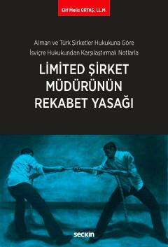 Seçkin Yayıncılık Alman ve Türk Şirketler Hukukuna Göre İsviçre Hukukundan Karşılaştırmalı NotlarlaLimited Şirket Müdürünün Rekabet Yasağı - 1