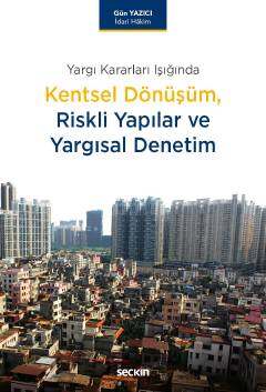 Seçkin Yayıncılık Yargı Kararları IşığındaKentsel Dönüşüm, Riskli Yapılar ve Yargısal Denetim - 1