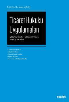 Seçkin Yayıncılık Ticaret Hukuku Uygulamaları Çözümlü Olaylar - Çözülecek Olaylar - Yargıtay Kararları - 1