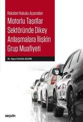 Seçkin Yayıncılık - Seçkin Yayıncılık Rekabet Hukuku AçısındanMotorlu Taşıtlar Sektöründe Dikey Anlaşmalara İlişkin Grup Muafiyeti