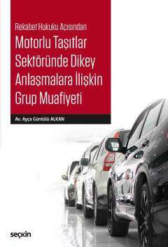 Seçkin Yayıncılık Rekabet Hukuku AçısındanMotorlu Taşıtlar Sektöründe Dikey Anlaşmalara İlişkin Grup Muafiyeti - 1