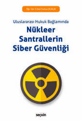 Seçkin Yayıncılık - Seçkin Yayıncılık Uluslararası Hukuk BağlamındaNükleer Santrallerin Siber Güvenliği