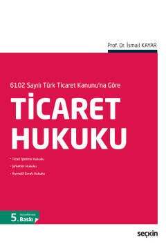 Seçkin Yayıncılık 6102 Sayılı Türk Ticaret Kanununa Göre Ticaret Hukuku - 1