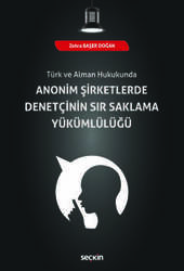 Seçkin Yayıncılık - Seçkin Yayıncılık Türk ve Alman HukukundaAnonim Şirketlerde Denetçinin Sır Saklama Yükümlülüğü