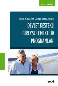 Seçkin Yayıncılık Türk ve Alman Sosyal Güvenlik Hukuku Açısından Devlet Destekli Bireysel Emeklilik Programları - 1