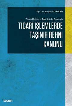 Seçkin Yayıncılık Ticaret Hukuku ve Eşya Hukuku Boyutuyla Ticari İşlemlerde Taşınır Rehni Kanunu - 1