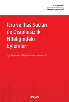 Seçkin Yayıncılık İcra ve İflas Suçları ile Disiplinsizlik Niteliğindeki Eylemler Güncel Bölge Adliye Mahkemesi ve Yargıtay Kararları Işığında - 1