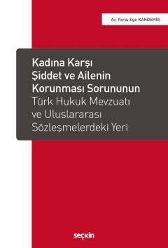 Seçkin Yayıncılık Kadına Karşı Şiddet ve Ailenin Korunması Sorununun Türk Hukuk Mevzuatı ve Uluslararası Sözleşmelerdeki Yeri - 1