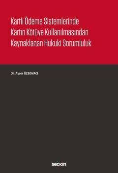 Seçkin Yayıncılık Kartlı Ödeme Sistemlerinde Kartın Kötüye Kullanılmasından Kaynaklanan Hukuki Sorumluluk - 1