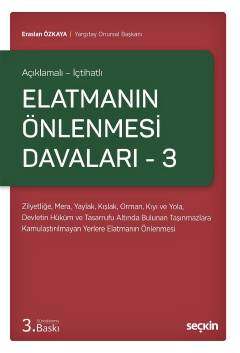 Seçkin Yayıncılık Açıklamalı - İçtihatlı Elatmanın Önlenmesi Davaları - 3 Zilyetliğe, Mera, Yaylak, Kışlak, Orman, Kıyı ve Yola, Devletin Hüküm ve Tasarrufu Altında Bulunan Taşınmazlara Kamulaştırılmayan Yerlere Elatmanın Önlenmesi - 1