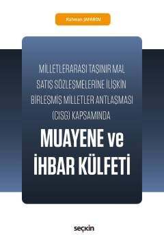 Seçkin Yayıncılık Milletlerarası Taşınır Mal Satış Sözleşmelerine İlişkin Birleşmiş Milletler Antlaşması CISG KapsamındaMuayene ve İhbar Külfeti - 1