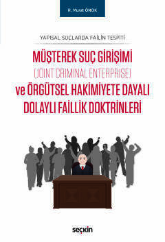 Seçkin Yayıncılık Yapısal Suçlarda Failin TespitiMüşterek Suç Girişimi Joint Criminal Enterprise ve Örgütsel Hakimiyete Dayalı Dolaylı Faillik Doktrinleri - 1