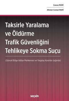 Seçkin Yayıncılık Taksirle Yaralama ve Öldürme Trafik Güvenliğini Tehlikeye Sokma Suçu Güncel Bölge Adliye Mahkemesi ve Yargıtay Kararları Işığında - 1