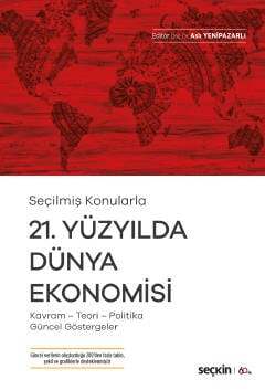 Seçkin Yayıncılık Seçilmiş Konularla21. Yüzyılda Dünya Ekonomisi Kavram - Teori- Politika- Güncel Göstergeler - 1