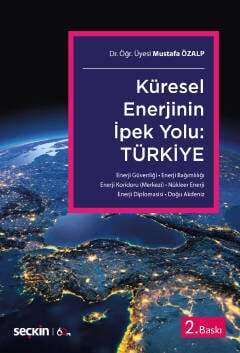 Seçkin Yayıncılık Küresel Enerjinin İpek Yolu: Türkiye Enerji Güvenliği - Enerji Bağımlılığı - Enerji Koridoru Merkezi Nükleer Enerji - Enerji Diplomasisi - Doğu Akdeniz - 1