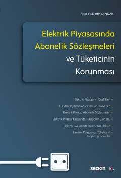 Seçkin Yayıncılık Elektrik Piyasasında Abonelik Sözleşmeleri ve Tüketicinin Korunması - 1