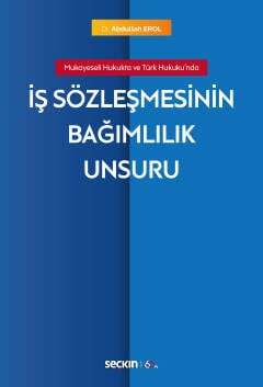 Seçkin Yayıncılık Mukayeseli Hukukta ve Türk Hukukundaİş Sözleşmesinin Bağımlılık Unsuru - 1