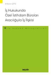 Seçkin Yayıncılık - Seçkin Yayıncılık İş Hukukunda Özel İstihdam Büroları Aracılığıyla Geçici İş İlişkisi İş Hukuku Monografileri